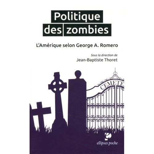 Politique Des Zombies - L'amérique Selon George A. Romero