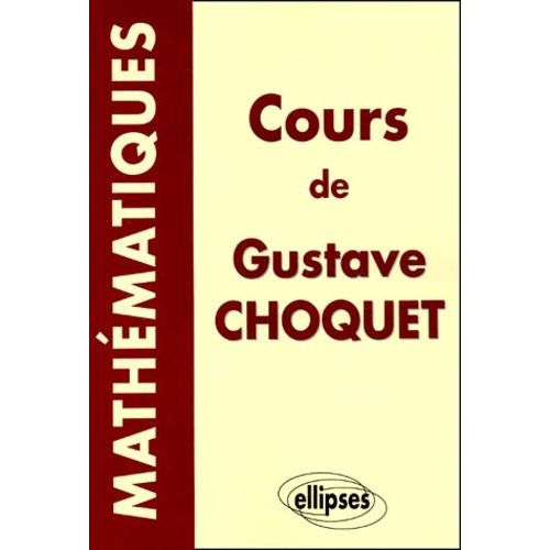 Cours De Mathematiques De Gustave Choquet - Les Cours A La Sorbonne, Les Cours A L'ecole Polytechnique