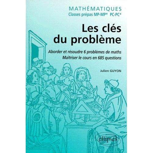 Mathematiques Mp/Mp* Et Pc/Pc* Les Cles Du Probleme - Aborder Et Résoudre 6 Problèmes De Mathématiques, Maîtriser Le Cours En 685 Questions