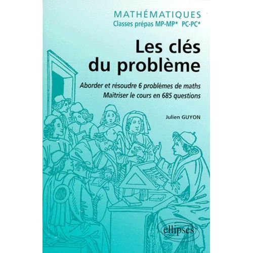 Mathematiques Mp/Mp* Et Pc/Pc* Les Cles Du Probleme - Aborder Et Résoudre 6 Problèmes De Mathématiques, Maîtriser Le Cours En 685 Questions