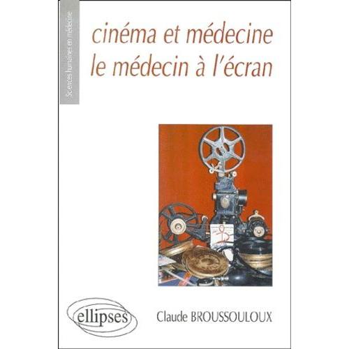Cinéma Et Médecine : Le Médecin À L'écran - Les Représentations Du Médecin Et De La Médecine Au Travers D'un Demi-Siècle De Cinéma Français (1945-2000)