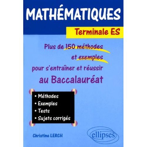 Mathématiques Terminale Es - Plus De 150 Méthodes Et Exemples Pour S'entraîner Et Réussir Au Baccalauréat