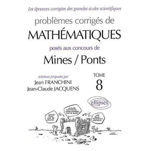 Problèmes Corrigés De Mathématiques Posés Aux Concours De Mines / Ponts - Tome 8