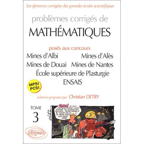 Problèmes Corrigés De Mathématiques Mpsi-Pcsi Posés Aux Concours Mines D'albi, D'alès, De Douai Et De Nantes, Ecole Supérieure De Plasturgie, Ecole Nationale Supérieure Des Arts Et...