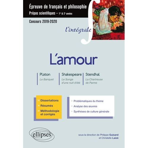 L'amour : Platon, Le Banquet - Shakespeare, Songe D'une Nuit D'été - Stendhal, La Chartreuse De Parme - Epreuve De Français Et De Philosophie - Prépas Scientifiques