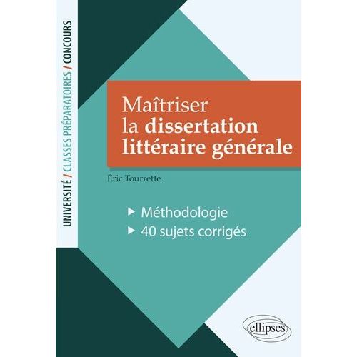 Maîtriser La Dissertation Littéraire Générale - Méthodologie - 40 Sujets Corrigés