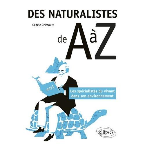 Des Naturalistes De A À Z - Les Spécialistes Du Vivant Dans Son Environnement