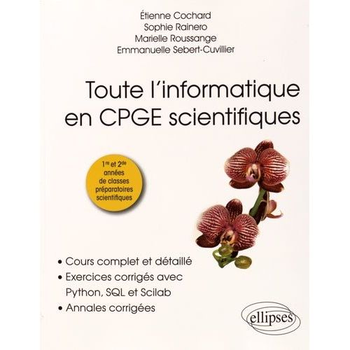 Toute L'informatique En Cpge Scientifiques 1re Et 2e Années - Cours Complet Et Détaillé, Exercices Corrigés Avec Python, Sql Et Scilab, Annales Corrigées