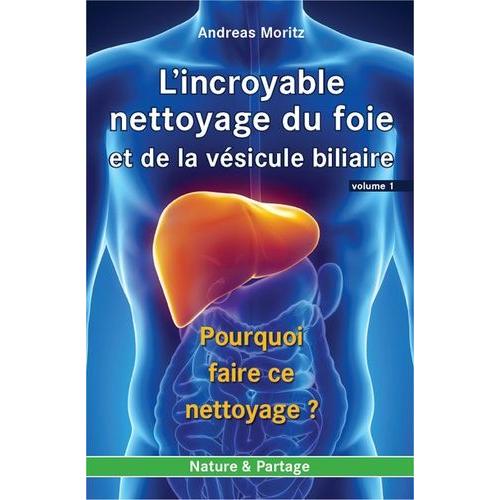 L'incroyable Nettoyage Du Foie Et De La Vésicule Biliaire - Volume 1, Pourquoi Faire Ce Nettoyage ?