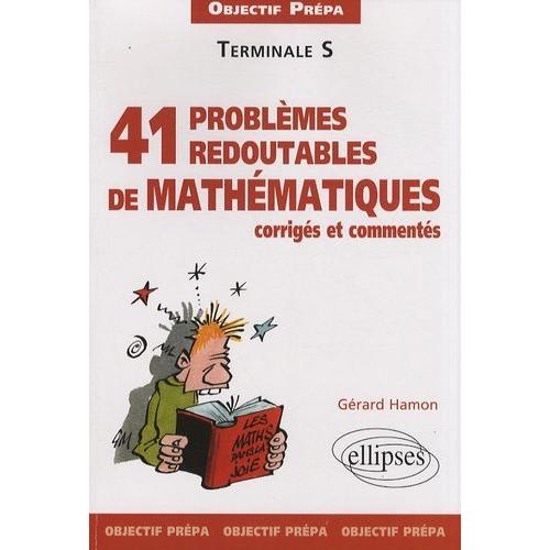 41 Redoutables Problèmes De Mathématiques Corrigés Et Commentés Tle S