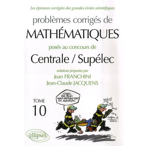 Les Épreuves Corrigées Des Grandes Écoles Scientifiques Tome 10 - Problèmes Corrigés De Mathématiques, Posés Au Concours De Centrale/ Supélec