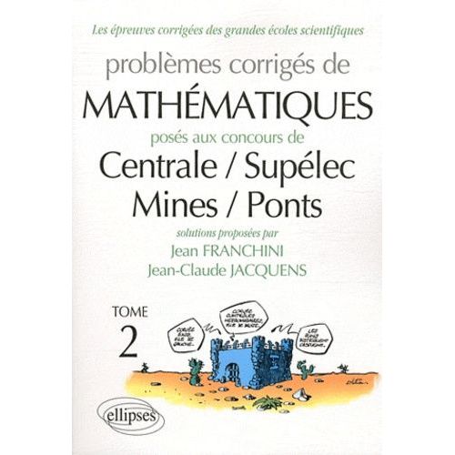 Problèmes Corrigés De Mathématiques Posés Aux Concours De Centrale/Supélec/Mines/Ponts - Tome 2