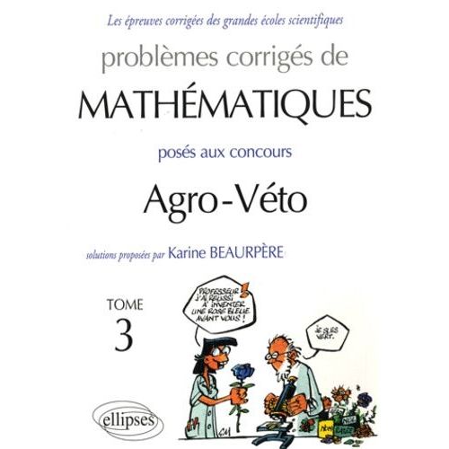 Problèmes Corrigés De Mathématiques Posés Aux Concours Agro-Véto - Tome 3