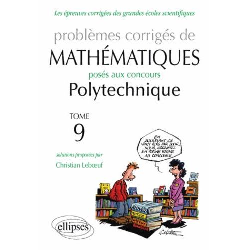 Problèmes Corrigés De Mathématiques Posés Aux Concours De Polytechnique 2011-2013 - Tome 9