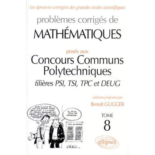 Problemes Corriges De Mathematiques - Tome 8, Posés Aux Concours Communs Polytechniques, Filières Psi, Tsi, Tpc Et Deug