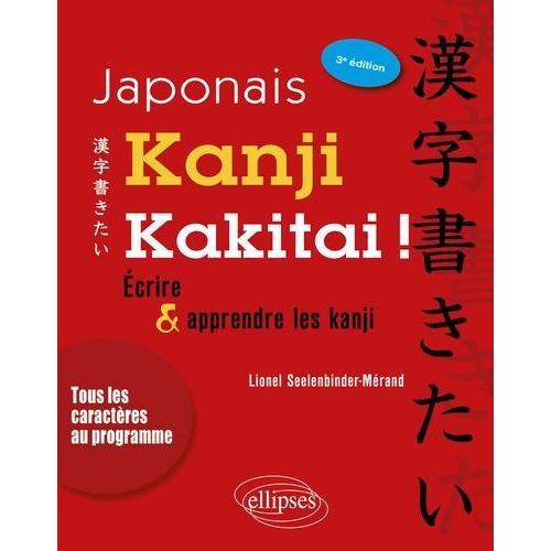Kanji Kakitai ! - Ecrire Et Apprendre Les Kanji