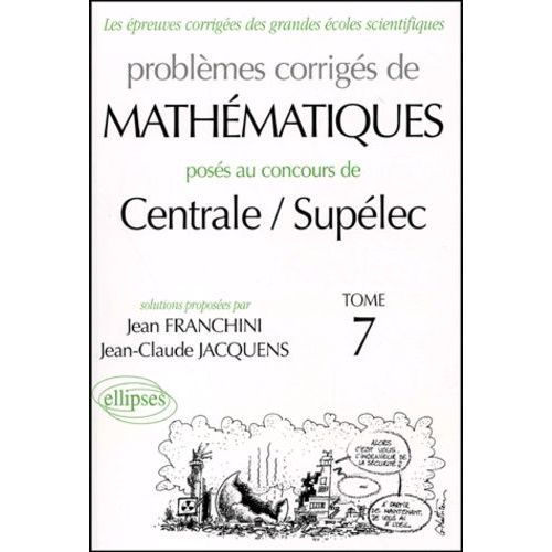 Problemes Corriges De Mathematiques Poses Au Concours De Centrale/Supelec - Tome 7