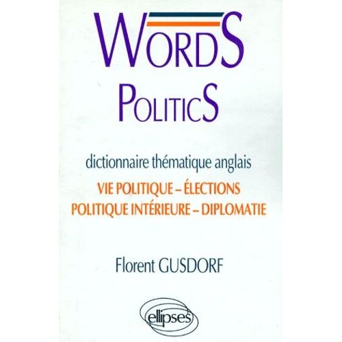 Words Politics - Dictionnaire Thématique Anglais, Vie Politique, Elections, Politique Intérieure, Diplomatie