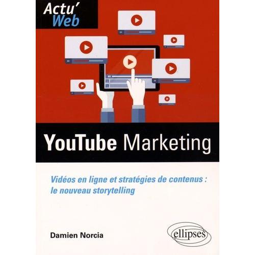 Youtube Marketing - Vidéos En Lignes Et Stratégies De Contenus : Le Nouveau Storytelling