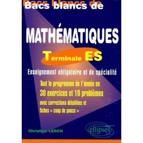 Bacs Blancs De Mathématiques Terminale Es - Tout Le Programme De L'année En 30 Exercices Et 10 Problèmes Corrigés