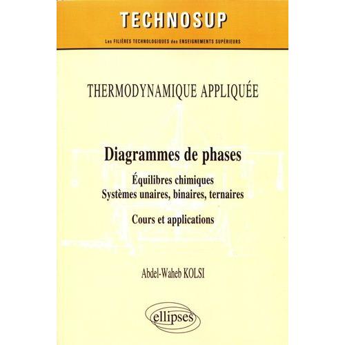 Diagrammes De Phases - Equilibres Chimiques, Systèmes Unaires, Binaires, Tertiaires - Cours Et Applications