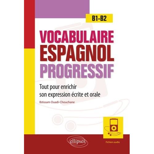 Vocabulaire Espagnol Progressif - Tout Pour Enrichir Son Expression Écrite Et Orale En Espagnol B1-B2 Avec Fichiers Audio