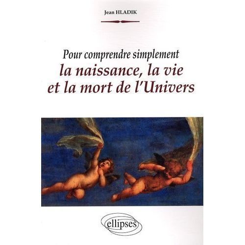 Pour Comprendre Simplement La Naissance, La Vie Et La Mort De L'univers