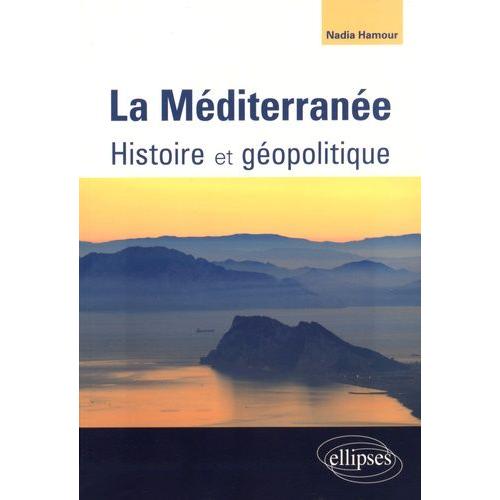 La Méditerranée - Histoire Et Géopolitique