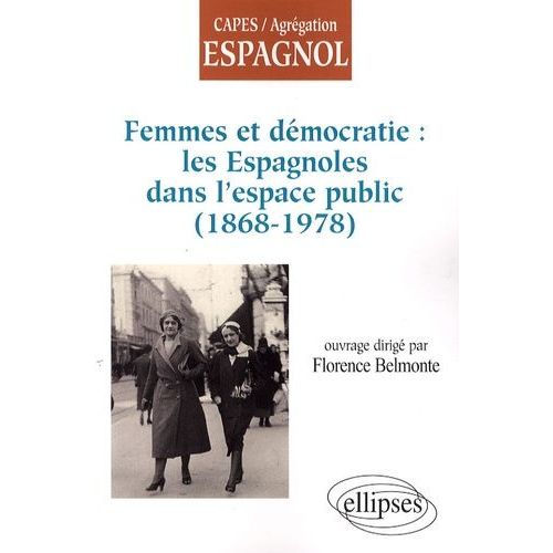 Femmes Et Démocratie : Les Espagnoles Dans L'espace Public (1868-1978)
