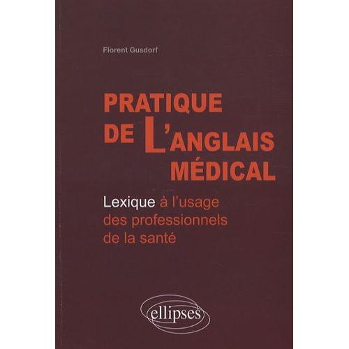 Pratique De L'anglais Médical - Lexique À L'usage Des Professionnels De La Santé