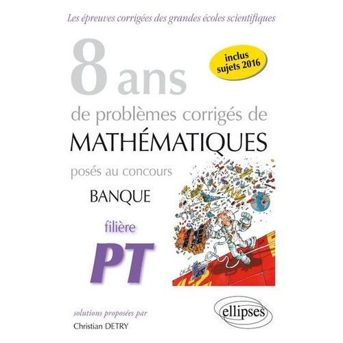 8 Ans De Problèmes Corrigés De Mathématiques Posés Aux Concours Banque Filière Pt 2009-2016