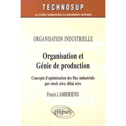 Organisation Et Génie De Production - Concepts D'optimisation Des Flux Industriels Par Stock Zéro, Délai Zéro