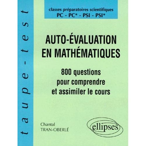 Auto-Evaluation En Mathematiques - 800 Questions Pour Comprendre Et Assimiler Le Cours