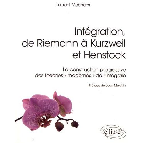 Intégration, De Riemann À Kurzweil Et Henstock - La Construction Progressive Des Théories "Modernes" De L'intégrale