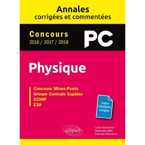 Physique Pc Concours Mines-Ponts, Groupe Centrale-Supélec, Ccinp, E3a - Annales Corrigées Et Commentées - Concours 2016/2017/2018
