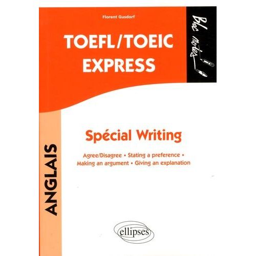 Toefl/Toeic Express, Spécial Writing - Agree/Disagree, Stating A Preference, Making An Argument, Giving An Explanation
