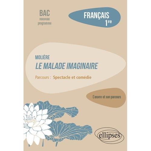 Français 1re - Molière, Le Malade Imaginaire, Parcours "Spectacle Et Comédie