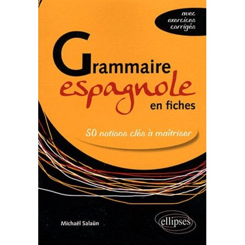 Grammaire Espagnole En Fiches - 50 Notions Clés À Maîtriser (Avec Exercices Corrigés)