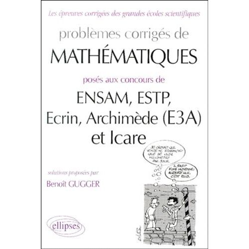 Problèmes Corrigés De Mathématiques Posés Aux Concours De Ensam, Estp, Ecrin, Archimède (E3a), Et Icare