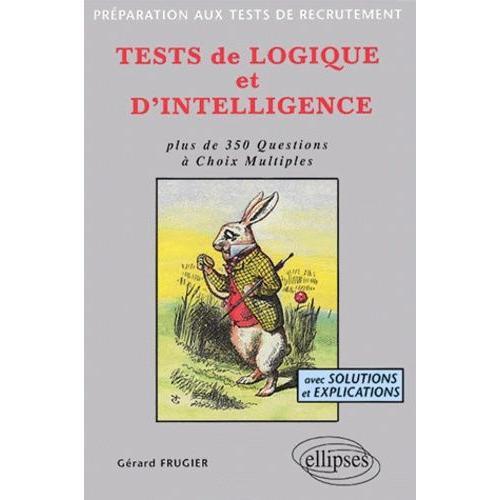 Tests De Logique Et D'intelligence - Plus De 350 Questions A Choix Multiples