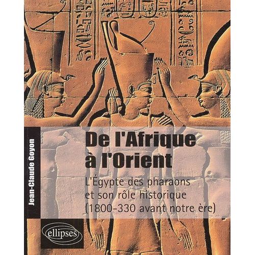 De L'afrique À L'orient - L'egypte Des Pharaons Et Son Rôle Historique 1800-330 Avant Notre Ère