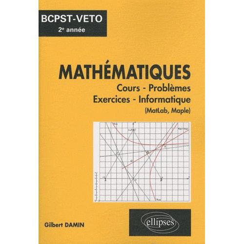 Mathématiques Bcpst-Véto 2e Année - Cours, Problèmes, Exercices, Informatique (Matlab, Maple)
