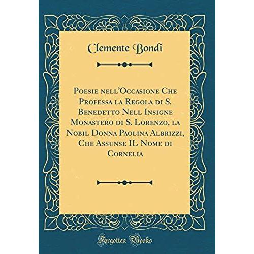 Poesie Nell'occasione Che Professa La Regola Di S. Benedetto Nell Insigne Monastero Di S. Lorenzo, La Nobil Donna Paolina Albrizzi, Che Assunse Il Nom