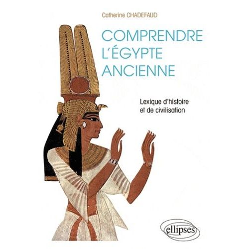 Comprendre L'egypte Ancienne - Lexique D'histoire Et De Civilisation