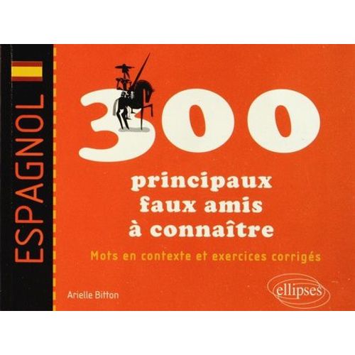 Espagnol : Les 300 Principaux Faux Amis À Connaître - Mots En Contexte Et Exercices Corrigés