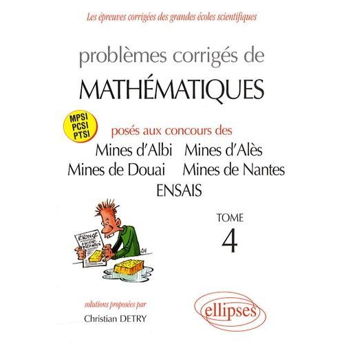 Problèmes Corrigés De Mathématiques Posés Aux Concours Des Mines D'albi, D'alès, De Douai, De Nantes Et De L'ensais - Tome 4
