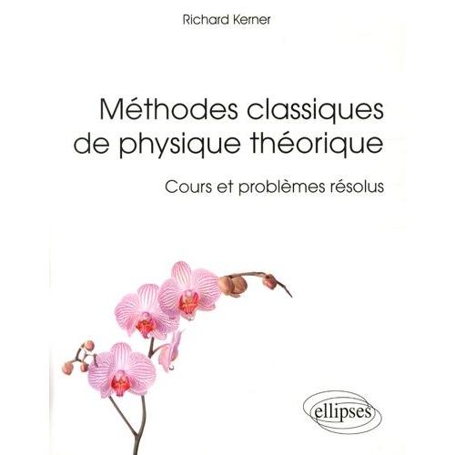 Méthodes Classiques De Physique Théorique - Cours Et Problèmes Résolus