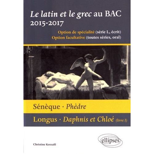 Le Latin Et Le Grec Baccalauréat 2015-2017 - Sénèque, Phèdre - Longus, Daphnis Et Chloé (Livre I)