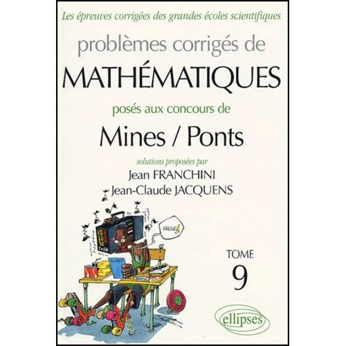 Les Épreuves Corrigées Des Grandes Écoles Scientifiques Tome 9 - Problèmes Corrigés De Mathématiques - Posés Aux Concours Mines / Ponts