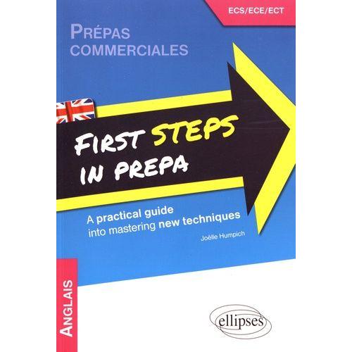 First Steps In Prepa - A Practical Guide Into Mastering New Techniques Prépas Commerciales Ecs/Ece/Ect